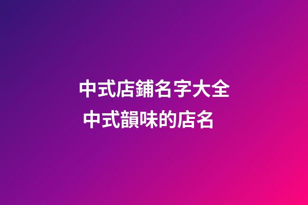 中式店鋪名字大全 中式韻味的店名-第1張-店鋪起名-玄機派